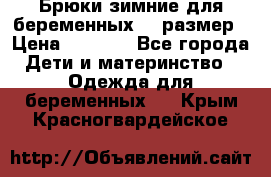 Брюки зимние для беременных 46 размер › Цена ­ 1 500 - Все города Дети и материнство » Одежда для беременных   . Крым,Красногвардейское